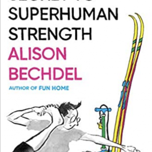 Book cover for The Secret to Superhuman Strength by Alison Bechdel.